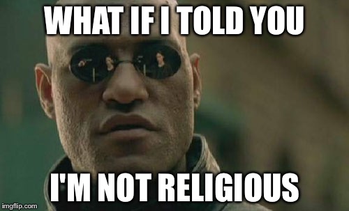 Matrix Morpheus Meme | WHAT IF I TOLD YOU I'M NOT RELIGIOUS | image tagged in memes,matrix morpheus | made w/ Imgflip meme maker