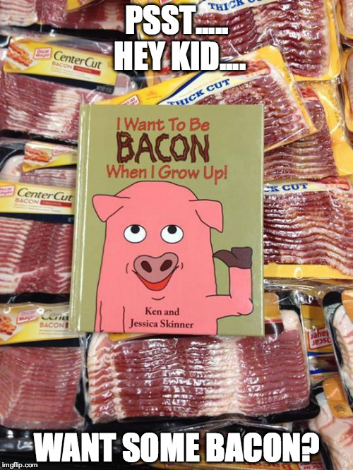 Get them hooked on bacon early | PSST..... HEY KID.... WANT SOME BACON? | image tagged in bacon,children,i want to be bacon,pile of bacon,psst,want | made w/ Imgflip meme maker