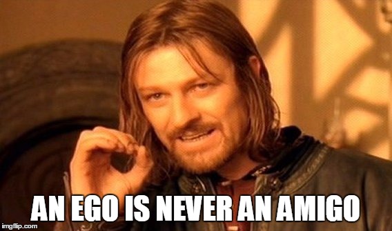 One Does Not Simply Meme | AN EGO IS NEVER AN AMIGO | image tagged in memes,one does not simply | made w/ Imgflip meme maker