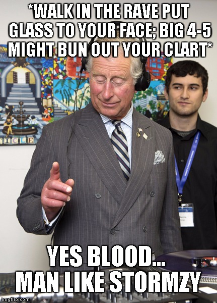 He -is- a wicked skeng-man | *WALK IN THE RAVE PUT GLASS TO YOUR FACE; BIG 4-5 MIGHT BUN OUT YOUR CLART*; YES BLOOD... MAN LIKE STORMZY | image tagged in prince charles,stormzy,funny,memes,grime,wicked prince-man | made w/ Imgflip meme maker