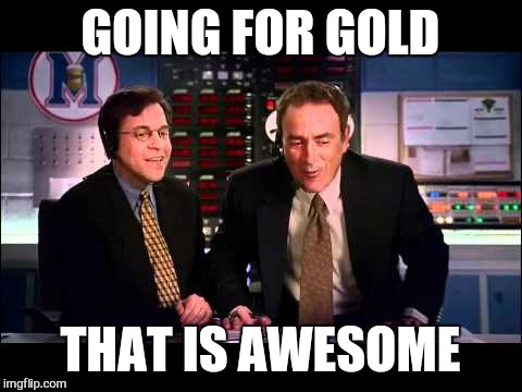 GOING FOR GOLD THAT IS AWESOME | made w/ Imgflip meme maker