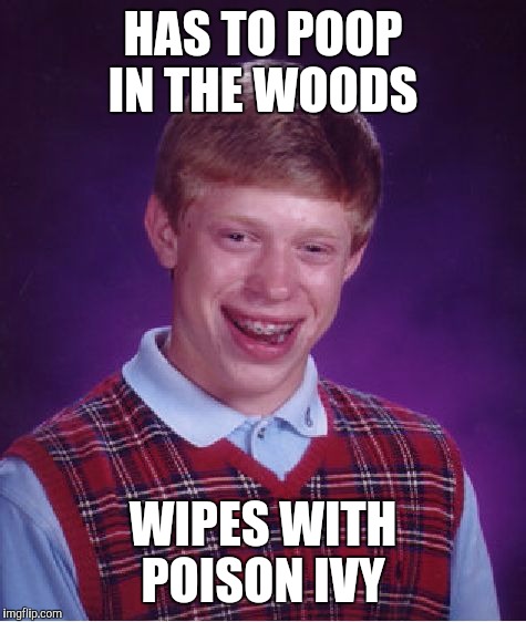 Bad Luck Brian Meme | HAS TO POOP IN THE WOODS; WIPES WITH POISON IVY | image tagged in memes,bad luck brian | made w/ Imgflip meme maker