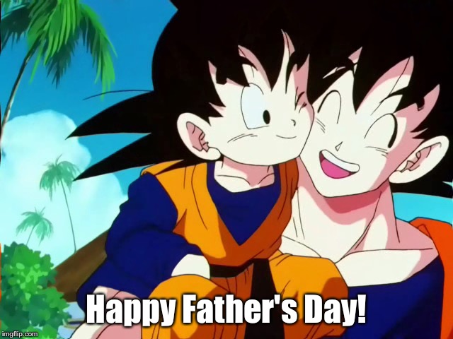 Happy Father's Day! | Happy Father's Day! | image tagged in dragon ball z,goku,goten,dbz,fathers day,anime | made w/ Imgflip meme maker