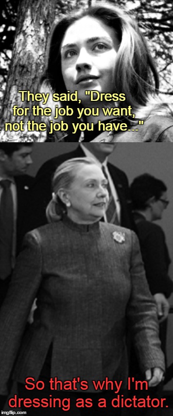 Suited up |  They said, "Dress for the job you want, not the job you have..."; So that's why I'm dressing as a dictator. | image tagged in memes,political,hillary clinton 2016,hillary for prison,mao zedong,fashion | made w/ Imgflip meme maker