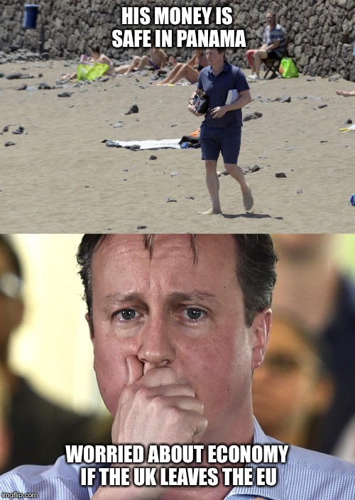 HIS MONEY IS SAFE IN PANAMA; WORRIED ABOUT ECONOMY IF THE UK LEAVES THE EU | image tagged in politics | made w/ Imgflip meme maker