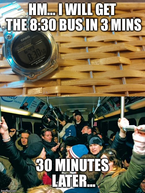HM... I WILL GET THE 8:30 BUS IN 3 MINS; 30 MINUTES LATER... | image tagged in first world problems | made w/ Imgflip meme maker