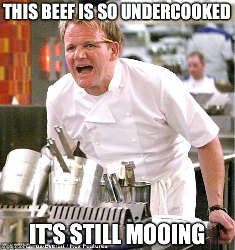 Chef Gordon Ramsay Meme | THIS BEEF IS SO UNDERCOOKED; IT'S STILL MOOING | image tagged in memes,chef gordon ramsay | made w/ Imgflip meme maker