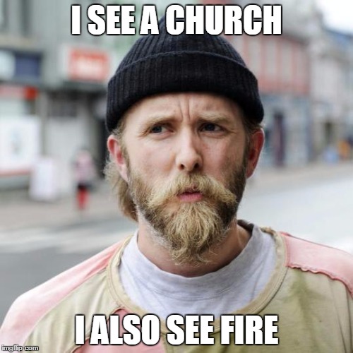 Varg Vikernes |  I SEE A CHURCH; I ALSO SEE FIRE | image tagged in varg vikernes | made w/ Imgflip meme maker