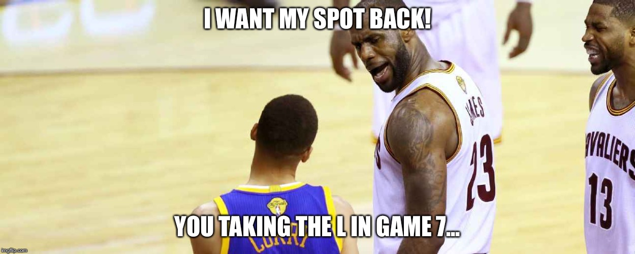 I WANT MY SPOT BACK! YOU TAKING THE L IN GAME 7... | image tagged in thank you green | made w/ Imgflip meme maker