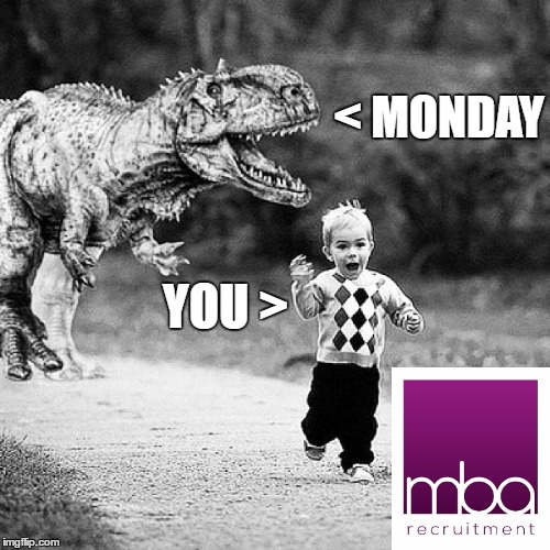 Running from Monday | < MONDAY; YOU > | image tagged in running from monday | made w/ Imgflip meme maker