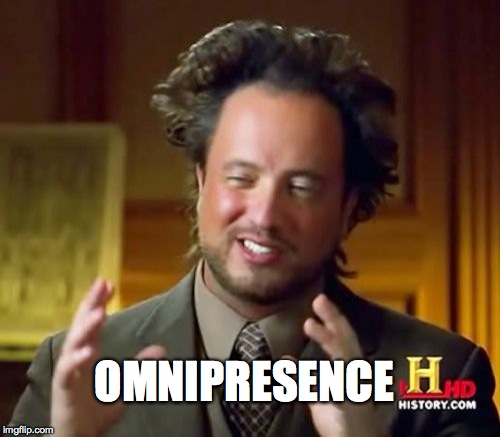 Ancient Aliens Meme | OMNIPRESENCE | image tagged in memes,ancient aliens | made w/ Imgflip meme maker