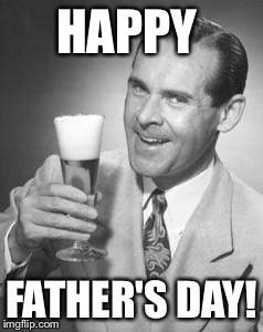 Guy Beer | HAPPY; FATHER'S DAY! | image tagged in guy beer | made w/ Imgflip meme maker