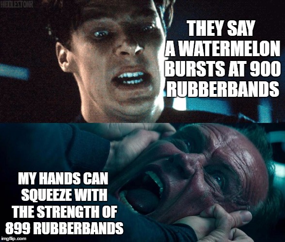 THEY SAY A WATERMELON BURSTS AT 900 RUBBERBANDS; MY HANDS CAN SQUEEZE WITH THE STRENGTH OF 899 RUBBERBANDS | image tagged in kahncumber,benedict cumberbatch,peter weller,900 rubberbands,star trek,into darkness | made w/ Imgflip meme maker