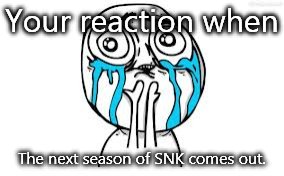 Still waiting for this to happen. | Your reaction when; The next season of SNK comes out. | image tagged in memes,crying because of cute | made w/ Imgflip meme maker