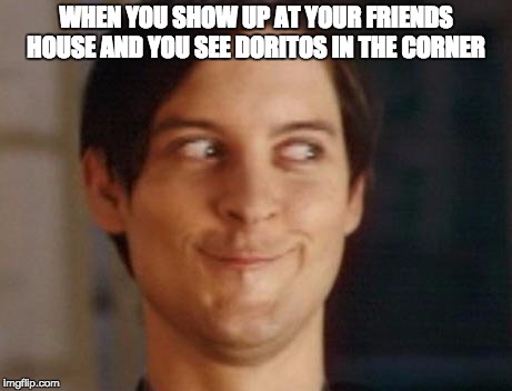 Spiderman Peter Parker | WHEN YOU SHOW UP AT YOUR FRIENDS HOUSE AND YOU SEE DORITOS IN THE CORNER | image tagged in memes,spiderman peter parker | made w/ Imgflip meme maker