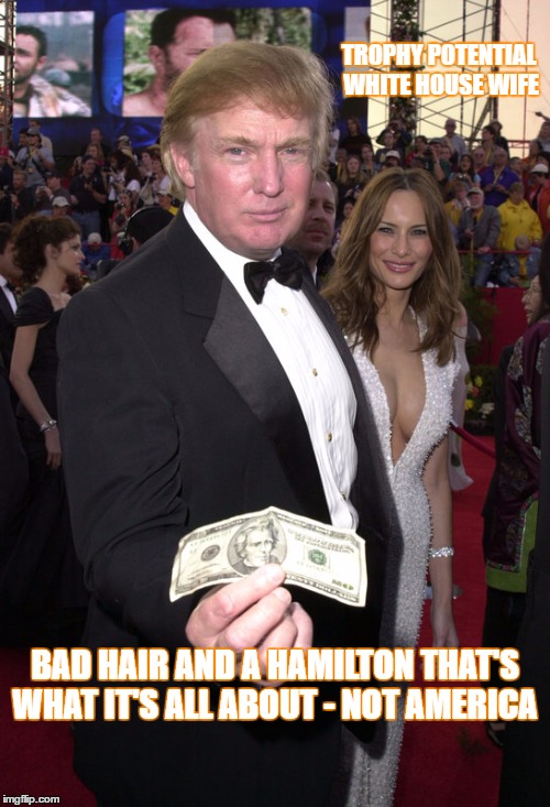 The heart of the beast | TROPHY POTENTIAL WHITE HOUSE WIFE; BAD HAIR AND A HAMILTON THAT'S WHAT IT'S ALL ABOUT - NOT AMERICA | image tagged in anti trump meme | made w/ Imgflip meme maker