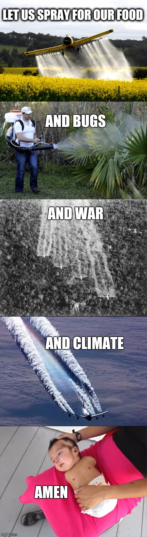 Got a problem.?  Just Spray it away. | LET US SPRAY FOR OUR FOOD; AND BUGS; AND WAR; AND CLIMATE; AMEN | image tagged in climate change,war,global warming,america,chemicals,spray | made w/ Imgflip meme maker