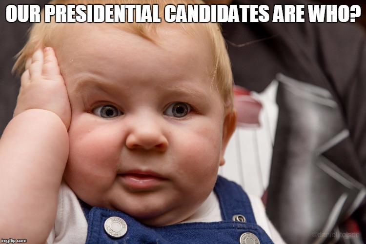 Baby Drew | OUR PRESIDENTIAL CANDIDATES ARE WHO? | image tagged in baby drew | made w/ Imgflip meme maker