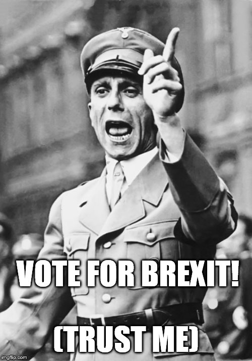 Goebbels works for Brexit propaganda | VOTE FOR BREXIT! (TRUST ME) | image tagged in brexit,eu referendum,uk election | made w/ Imgflip meme maker