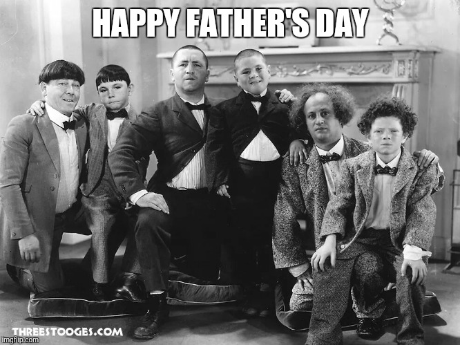 HAPPY FATHER'S DAY | image tagged in three stooges,father,day | made w/ Imgflip meme maker