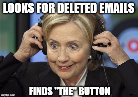 Hillery Clinton | LOOKS FOR DELETED EMAILS; FINDS "THE" BUTTON | image tagged in hillery clinton | made w/ Imgflip meme maker