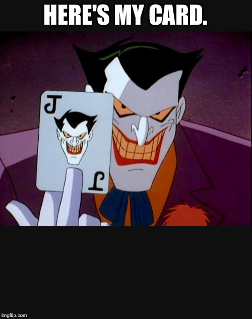 Joker leaves his card. | HERE'S MY CARD. | image tagged in my card,bitch,joker | made w/ Imgflip meme maker