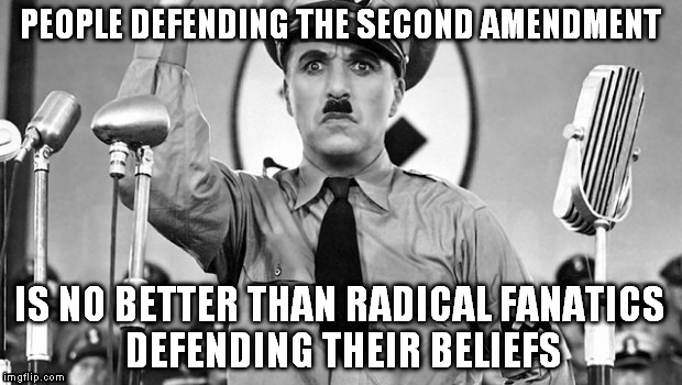 The stance most people take on it is ridiculous  | PEOPLE DEFENDING THE SECOND AMENDMENT; IS NO BETTER THAN RADICAL FANATICS DEFENDING THEIR BELIEFS | image tagged in dictator,charlie chaplin,guns,memes | made w/ Imgflip meme maker