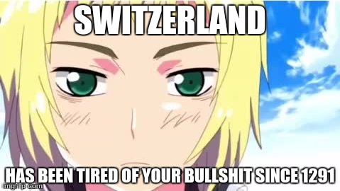 SWITZERLAND; HAS BEEN TIRED OF YOUR BULLSHIT SINCE 1291 | image tagged in switzerland disapproves | made w/ Imgflip meme maker