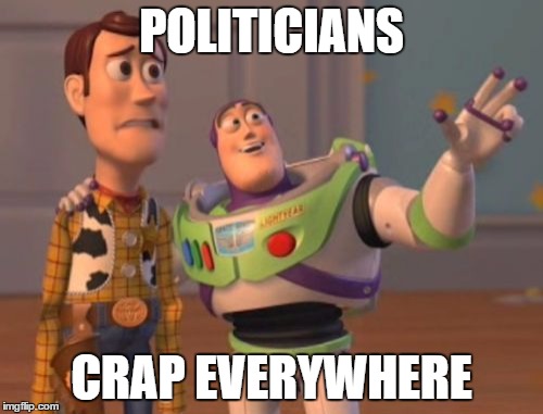 X, X Everywhere | POLITICIANS; CRAP EVERYWHERE | image tagged in memes,x x everywhere | made w/ Imgflip meme maker