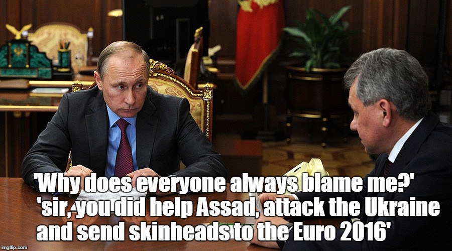 why me? | 'Why does everyone always blame me?'       'sir, you did help Assad, attack the Ukraine and send skinheads to the Euro 2016' | image tagged in ukraine,assad,euro 2016,vladimir putin,russia,funny | made w/ Imgflip meme maker