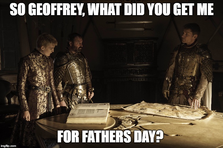 Fathers Day With The Lannister Boys  | SO GEOFFREY, WHAT DID YOU GET ME; FOR FATHERS DAY? | image tagged in game of thrones,geoffrey,jamie,fathers day,meme | made w/ Imgflip meme maker