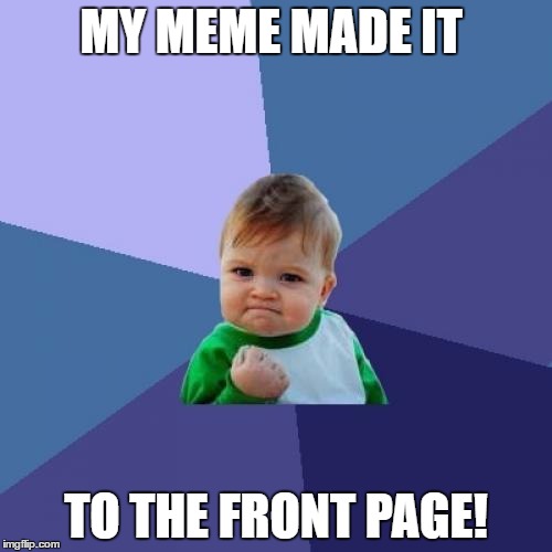 O_O | MY MEME MADE IT; TO THE FRONT PAGE! | image tagged in memes,success kid,template quest,batman slapping robin,front page | made w/ Imgflip meme maker