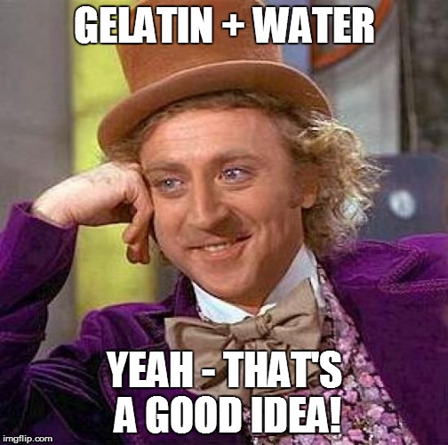 Creepy Condescending Wonka Meme | GELATIN + WATER YEAH - THAT'S A GOOD IDEA! | image tagged in memes,creepy condescending wonka | made w/ Imgflip meme maker