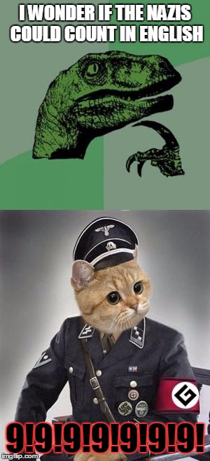 #Hashtag | I WONDER IF THE NAZIS COULD COUNT IN ENGLISH; 9!9!9!9!9!9!9! | image tagged in memes,philosoraptor,grammar nazi cat,numbers,grammar nazi | made w/ Imgflip meme maker