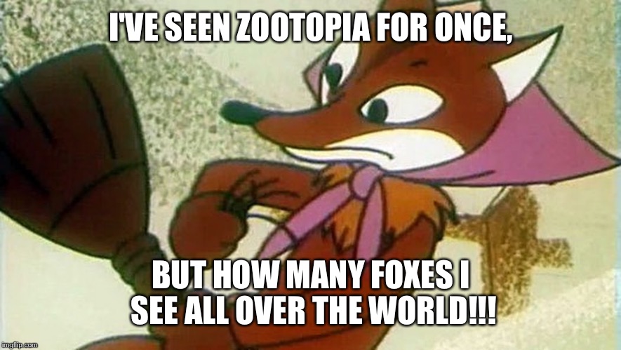 Foxception | I'VE SEEN ZOOTOPIA FOR ONCE, BUT HOW MANY FOXES I SEE ALL OVER THE WORLD!!! | image tagged in fox,soyuzmultfilm | made w/ Imgflip meme maker