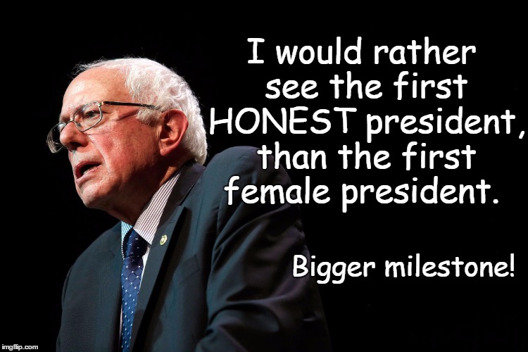 I would rather see the first HONEST president, than the first female president. Bigger milestone! | made w/ Imgflip meme maker