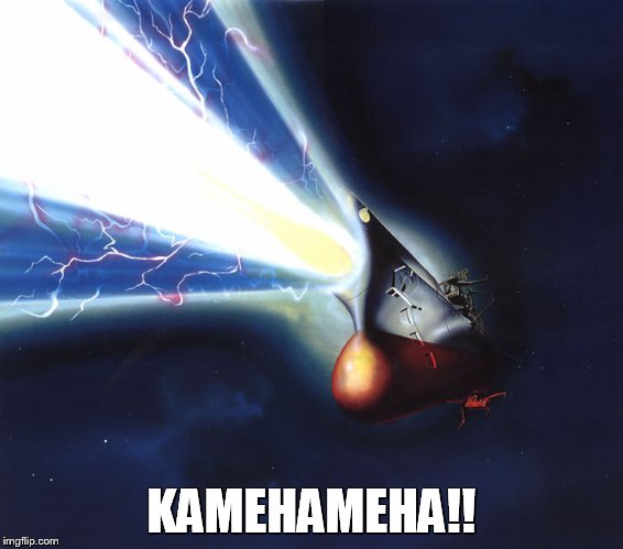 KAMEHAMEHA!! | KAMEHAMEHA!! | image tagged in space battleship yamato,dragonball,star blazers | made w/ Imgflip meme maker