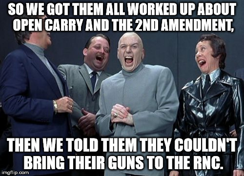 Laughing Villains Meme | SO WE GOT THEM ALL WORKED UP ABOUT OPEN CARRY AND THE 2ND AMENDMENT, THEN WE TOLD THEM THEY COULDN'T BRING THEIR GUNS TO THE RNC. | image tagged in memes,laughing villains | made w/ Imgflip meme maker