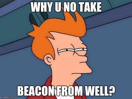 Futurama Fry Meme | WHY U NO TAKE; BEACON FROM WELL? | image tagged in memes,futurama fry | made w/ Imgflip meme maker