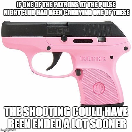 use protection | IF ONE OF THE PATRONS AT THE PULSE NIGHTCLUB HAD BEEN CARRYING ONE OF THESE; THE SHOOTING COULD HAVE BEEN ENDED A LOT SOONER | image tagged in politics,political meme,gun control | made w/ Imgflip meme maker