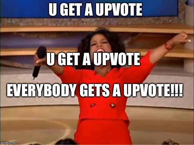 Me on a Friday | U GET A UPVOTE; U GET A UPVOTE; EVERYBODY GETS A UPVOTE!!! | image tagged in memes,oprah you get a | made w/ Imgflip meme maker