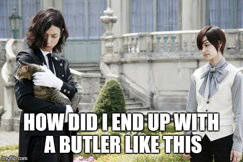 HOW DID I END UP WITH A BUTLER LIKE THIS | made w/ Imgflip meme maker