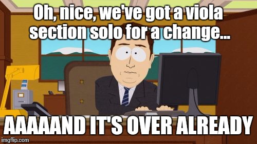 Viola section solos in orchestral music | Oh, nice, we've got a viola section solo for a change... AAAAAND IT'S OVER ALREADY | image tagged in memes,aaaaand its gone,viola,violas,orchestra,thatbritishviolaguy | made w/ Imgflip meme maker