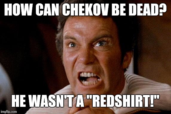 Another member of the "27 club" | HOW CAN CHEKOV BE DEAD? HE WASN'T A "REDSHIRT!" | image tagged in star trek kirk khan,chekov | made w/ Imgflip meme maker