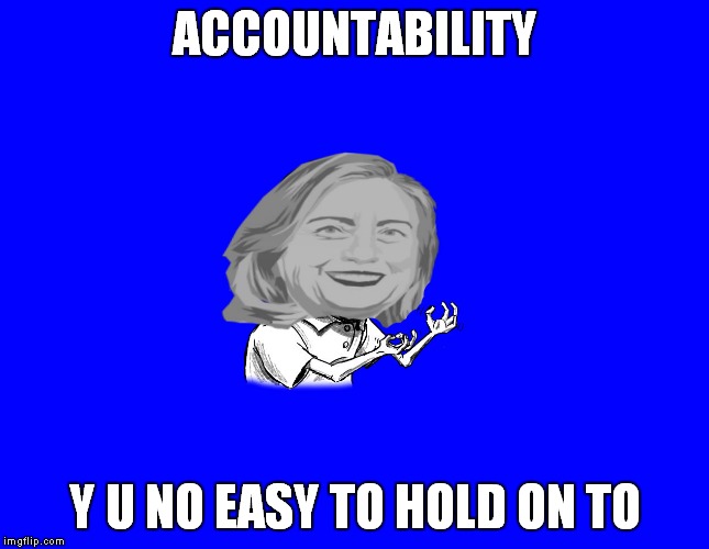 ACCOUNTABILITY Y U NO EASY TO HOLD ON TO | made w/ Imgflip meme maker