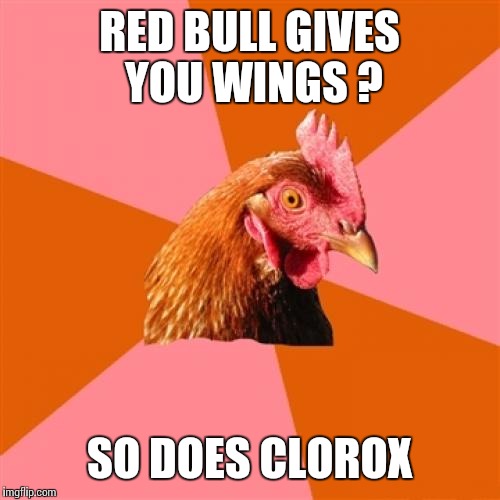 Anti Joke Chicken | RED BULL GIVES YOU WINGS ? SO DOES CLOROX | image tagged in memes,anti joke chicken | made w/ Imgflip meme maker