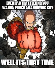 One Punch Power | EVER HAD THAT FEELING YOU WANNA PUNCH AN ANNOYING GUY; WELL ITS THAT TIME | image tagged in anime wall punch | made w/ Imgflip meme maker