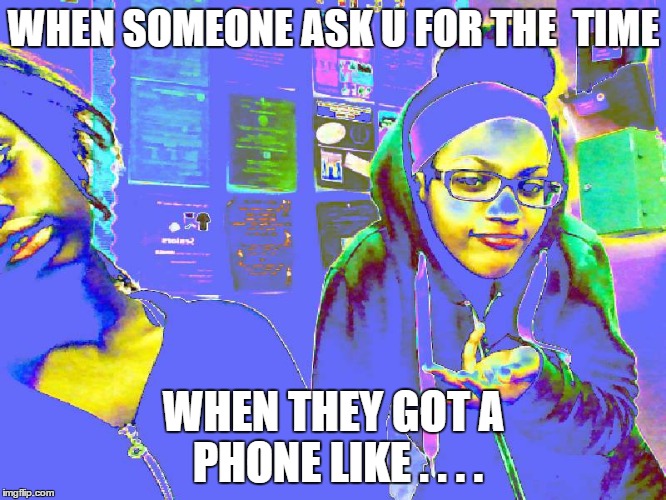 not dealing with this  | WHEN SOMEONE ASK U FOR THE  TIME; WHEN THEY GOT A PHONE LIKE . . . . | image tagged in memes | made w/ Imgflip meme maker