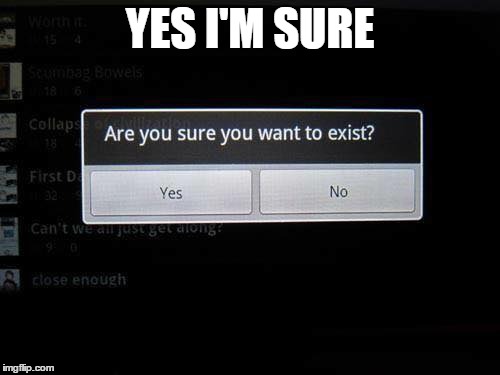 The question is: do you? | YES I'M SURE | image tagged in memes | made w/ Imgflip meme maker