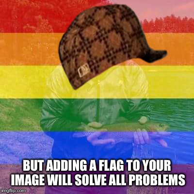 BUT ADDING A FLAG TO YOUR IMAGE WILL SOLVE ALL PROBLEMS | made w/ Imgflip meme maker